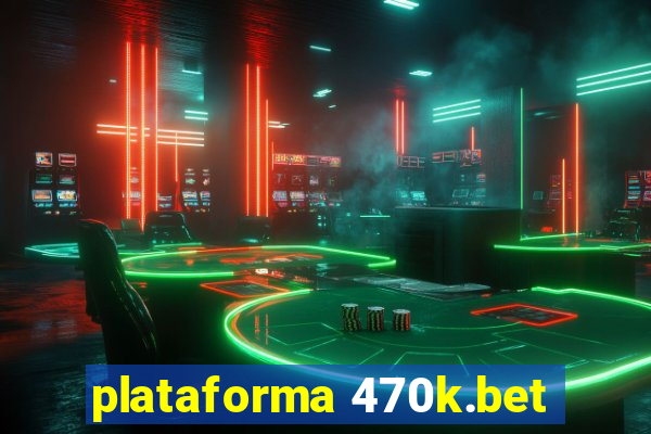 plataforma 470k.bet